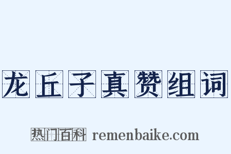 龙丘子真赞组词是什么意思的图片